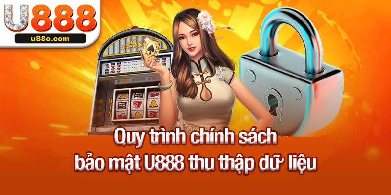 Quy trình chính sách bảo mật U888 thu thập dữ liệu