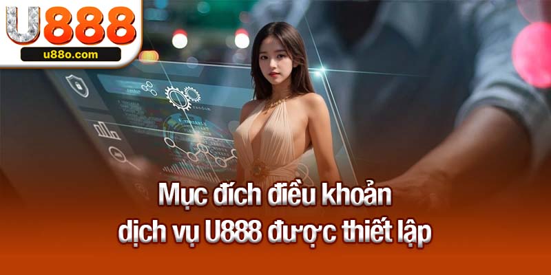 Mục đích điều khoản dịch vụ U888 được thiết lập