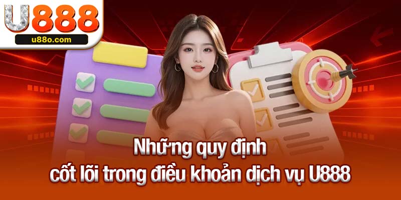 Những quy định cốt lõi trong điều khoản dịch vụ U888