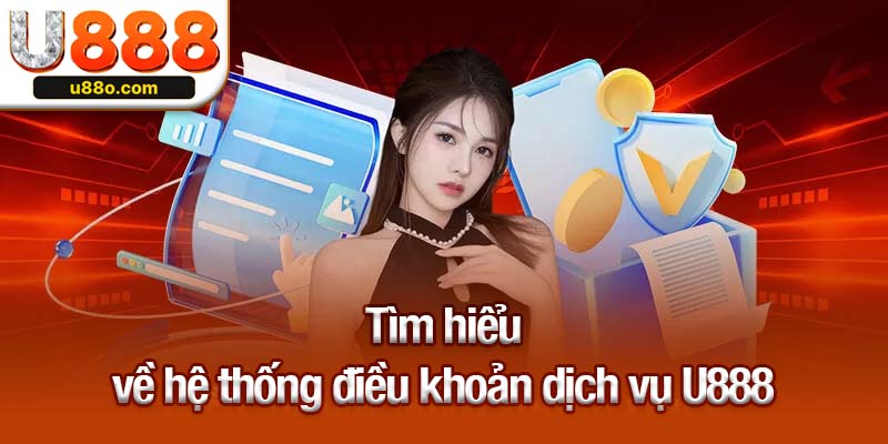 Tìm hiểu về hệ thống điều khoản dịch vụ U888