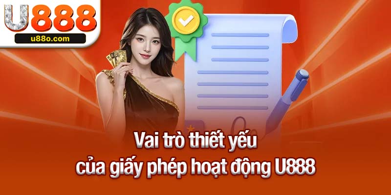 Vai trò thiết yếu của giấy phép hoạt động U888