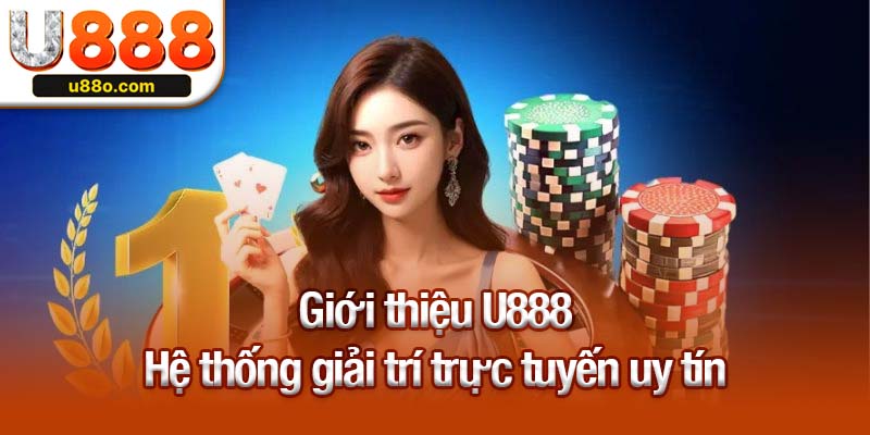 Giới thiệu U888 - Hệ thống giải trí trực tuyến uy tín