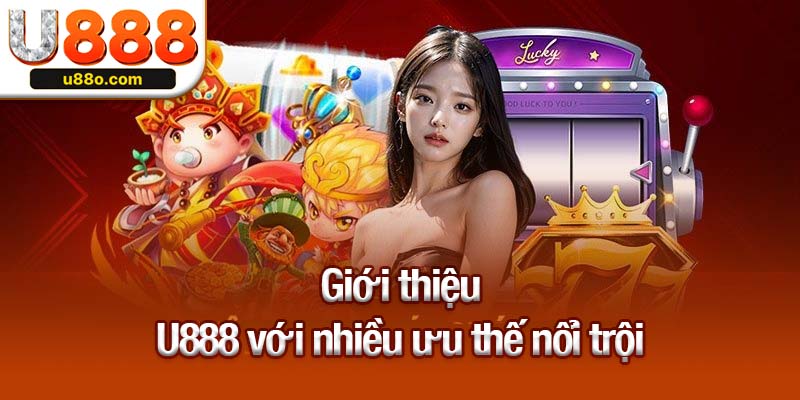 Giới thiệu U888 với nhiều ưu thế nổi trội