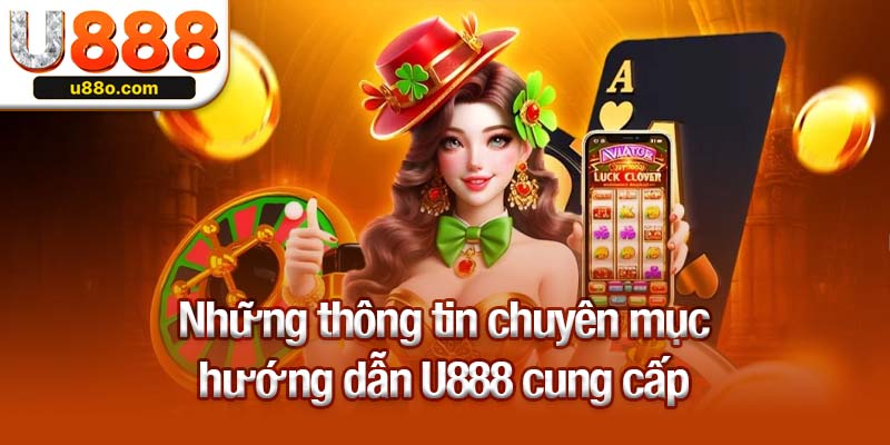 Những thông tin chuyên mục hướng dẫn U888 cung cấp