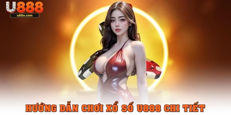 Hướng dẫn chơi xổ số U888 chi tiết nhất